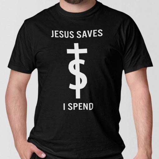 Jesus Saves I Spend Shirt