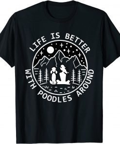 Life Is Better With Poodles Around,Poodle Lovers Shirt