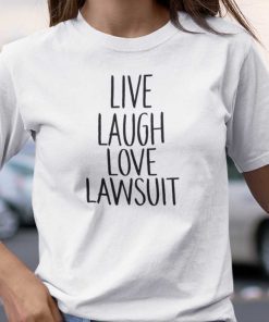 Live Laugh Love Lawsuit Shirt