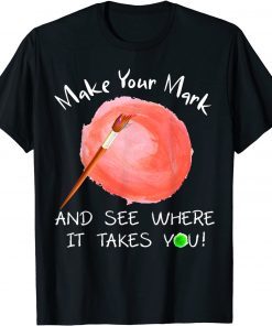 Make Your Mark And See Where It Takes You Dot Day 2021 T-Shirt