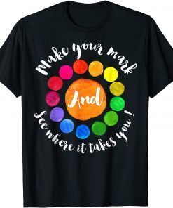 Make Your Mark And See Where It Takes You Shirt