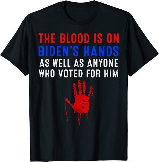 The Blood Is On Biden's Hands As Well As Anyone Who Vote Him Classic Shirt