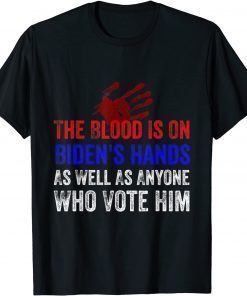 The Blood Is On Biden's Hands As Well As Anyone Who Vote Him T-Shirt