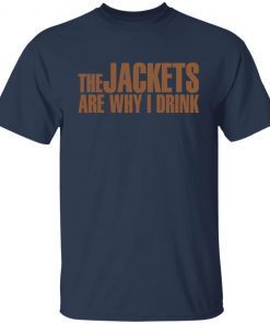 The Jackets Are Why I Drink shirt