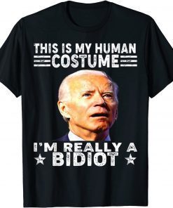 This Is My Human Costume, I'm A Bidiot Biden Is An Idiot T-Shirt