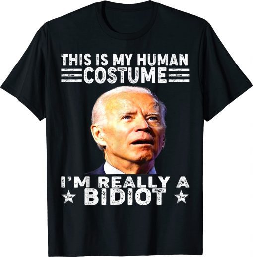 This Is My Human Costume, I'm A Bidiot Biden Is An Idiot T-Shirt