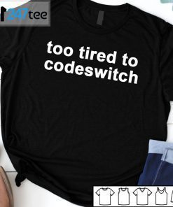 Too Tired To Codeswitch T-Shirt