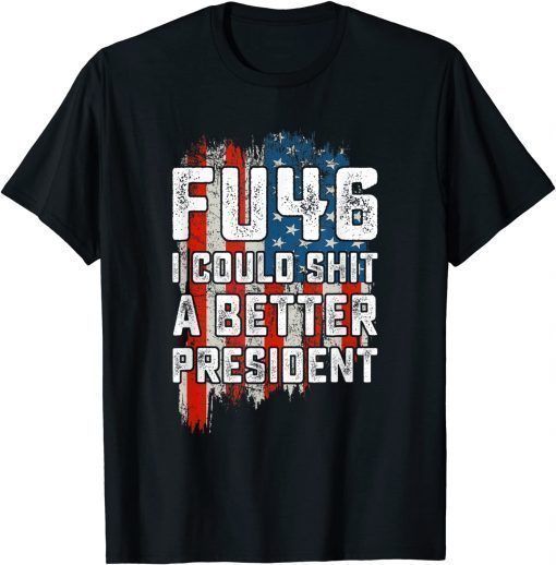 Vintage FU46 I Could Shit A Better President USA Flag Gift Shirt