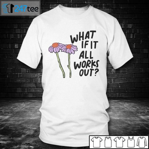 What If It All Works Out Shirt