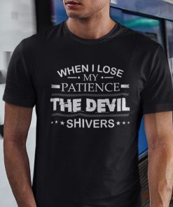 When I Lose My Patience The Devil Shivers Shirt