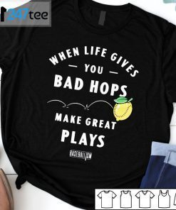 When Life Gives You Bad Hops Make Great Plays Baseballism T-Shirt