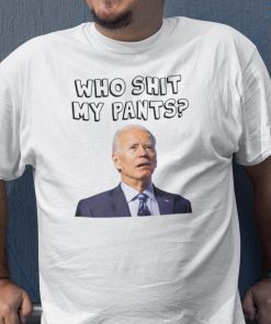 Who Pooped My Pants Joe Biden Who Shit My Pants Shirt