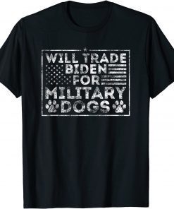 Will Trade Biden For Military Dogs T-Shirt