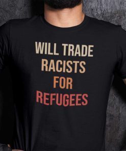 Will Trade Racists For Refugees Shirt