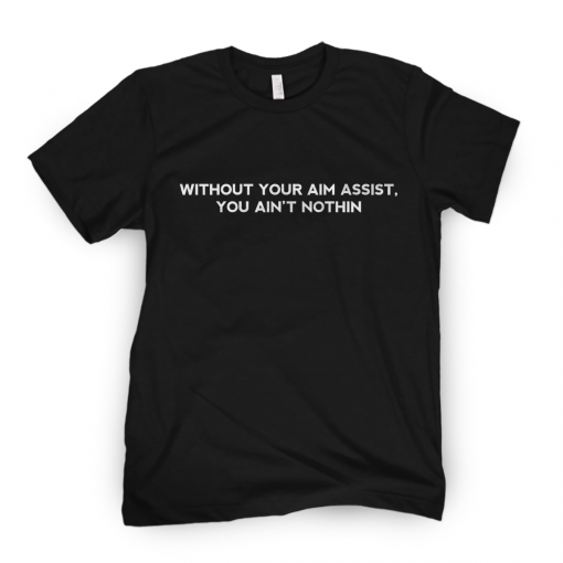 Without You Aim Assist You Ain't Nothin Shirt