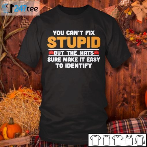 You Can’t Fix Stupid But The Hats Sure Make It Easy To Identify T-Shirt