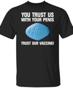 You Trust Us With Your Penis Pfizer Trust Your Vaccine shirt