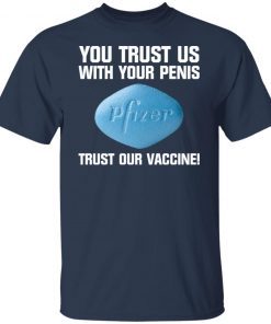 You Trust Us With Your Penis Pfizer Trust Your Vaccine shirt