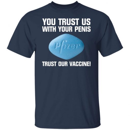 You Trust Us With Your Penis Pfizer Trust Your Vaccine shirt