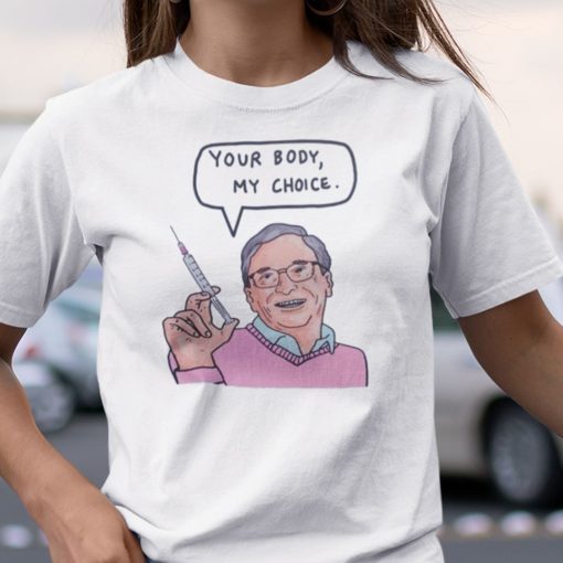 Your Body My Choice Bill Gates Shirt