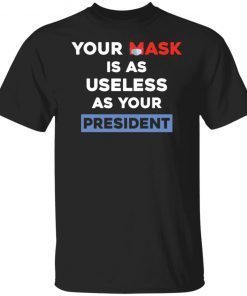 Your Mask Is As Useless As Your President Shirt