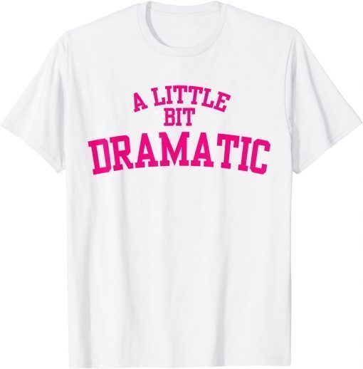 A Little Bit Dramatic T-Shirt