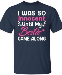I Was So Innocent Until My Bestie Came Along shirt