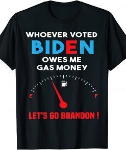 Let's Go Brandon, Whoever Voted Biden Owes Me Gas Money T-Shirt