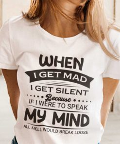 When I Get Mad I Get Silent Shirts