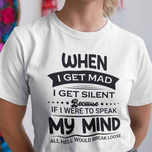 When I Get Mad I Get Silent Shirt