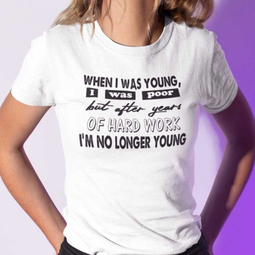 When I Was Young I Was Poor Shirt