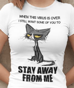 When This Virus Is Over ,I Still Want Some Of You To Stay Away From Me T-Shirt