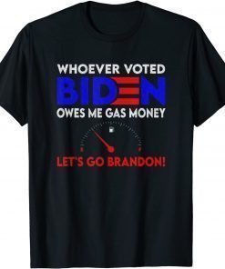 Whoever Voted Biden Owes Me Gas Money , Let's Go Brandon T-Shirt