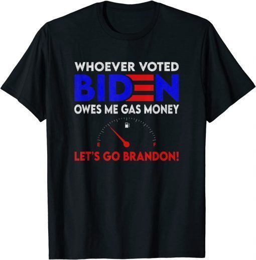 Whoever Voted Biden Owes Me Gas Money , Let's Go Brandon T-Shirt