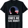 Whoever Voted Biden Owes Me Gas Money Tee Shirt