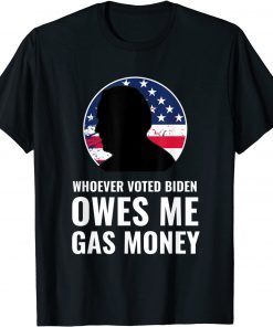 Whoever Voted Biden Owes Me Gas Money Tee Shirt