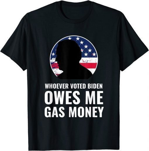 Whoever Voted Biden Owes Me Gas Money Tee Shirt