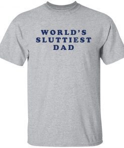 World’s Sluttiest Dad shirt