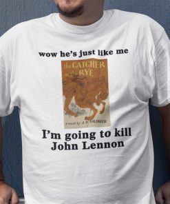 Wow He’s Just Like Me I’m Going To Kill John Lennon Shirt