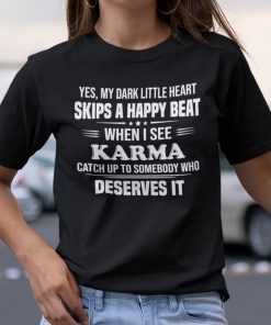 Yes My Dark Little Heart Skips A Happy Beat When I See Karma Shirt