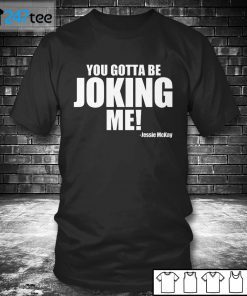 You Gotta Be Joking Me Jessie McKay Classic Shirt