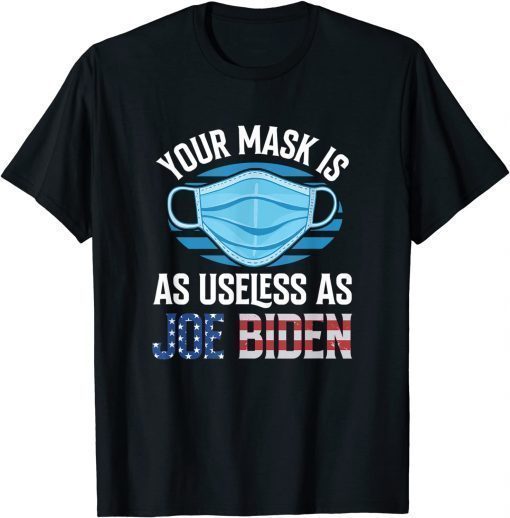 Your Mask Is As Useless As Biden Anti Biden T-ShirtYour Mask Is As Useless As Biden Anti Biden T-Shirt