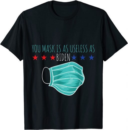 Your Mask Is As Useless As Biden Political Humor T-Shirt