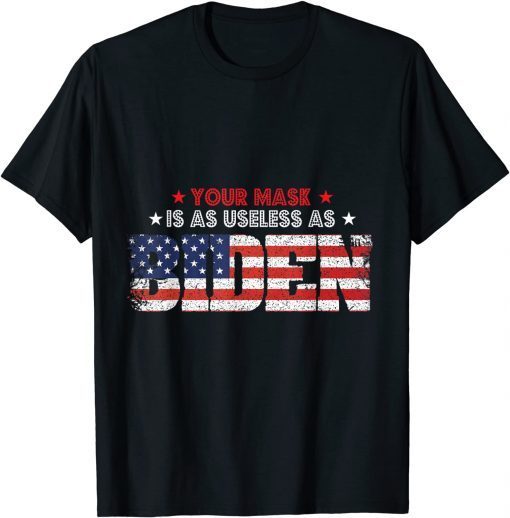 Your Mask Is As Useless As Biden Sarcastic Political T-Shirt