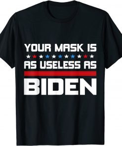 Your Mask Is As Useless As Joe Biden Political T-Shirt