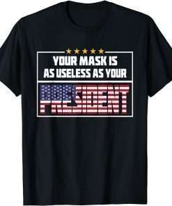 Your Mask Is As Useless As Your President T-Shirt