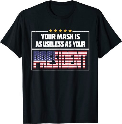 Your Mask Is As Useless As Your President T-Shirt