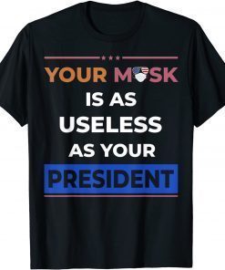 Your Mask is as Useless as your President Anti Biden T-Shirt