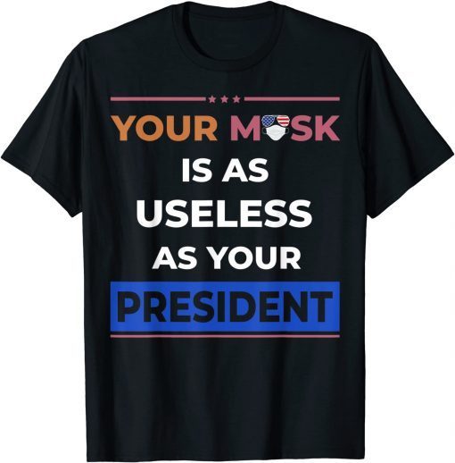 Your Mask is as Useless as your President Anti Biden T-Shirt