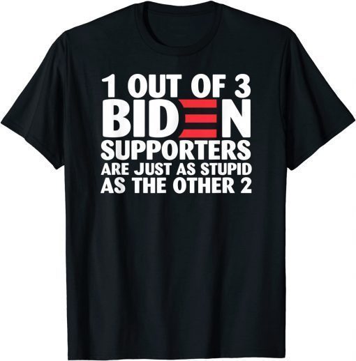 1 Out Of 3 Biden Supporters Are Just As Stupid T-Shirt